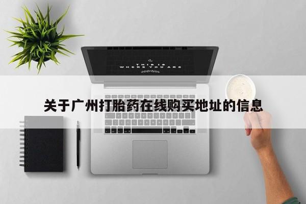 私人卖打胎药微信号,亲测有效！关于广州打胎药在线购买地址的信息