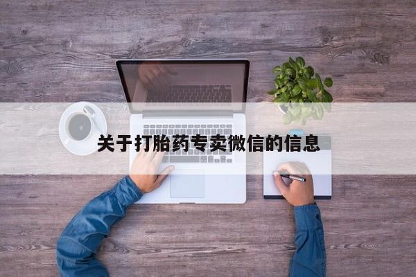 私人卖打胎药微信号,亲测有效！关于打胎药专卖微信的信息
