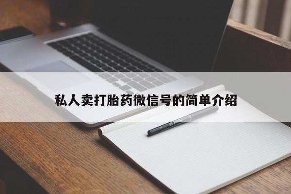 私人卖打胎药微信号,亲测有效！私人卖打胎药微信号的简单介绍
