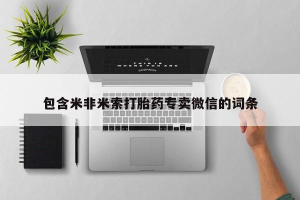 私人卖打胎药微信号,亲测有效！包含米非米索打胎药专卖微信的词条