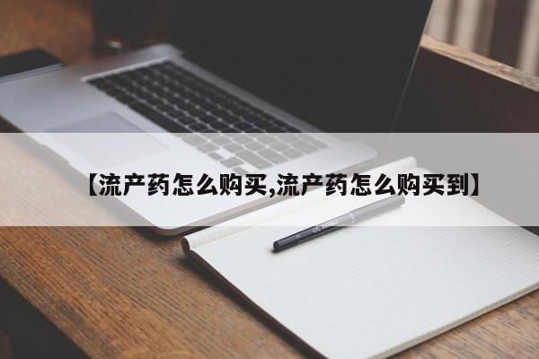 私人卖打胎药微信号,亲测有效！【流产药怎么购买,流产药怎么购买到】
