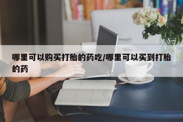 私人卖打胎药微信号,亲测有效！哪里可以购买打胎的药吃/哪里可以买到打胎的药