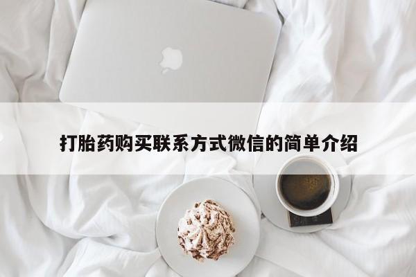 私人卖打胎药微信号,亲测有效！打胎药购买联系方式微信的简单介绍