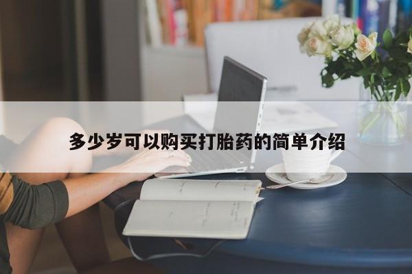 私人卖打胎药微信号,亲测有效！多少岁可以购买打胎药的简单介绍