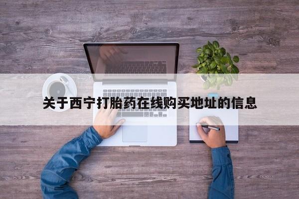 私人卖打胎药微信号,亲测有效！关于西宁打胎药在线购买地址的信息