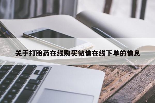 私人卖打胎药微信号,亲测有效！关于打胎药在线购买微信在线下单的信息